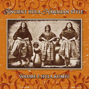 Ancient Hula Hawaiian Style, Volume 1: Hula Kuahu
